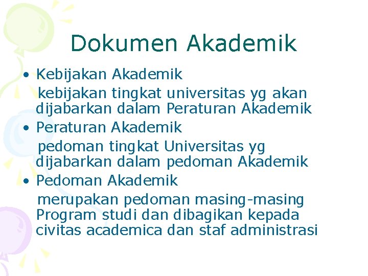 Dokumen Akademik • Kebijakan Akademik kebijakan tingkat universitas yg akan dijabarkan dalam Peraturan Akademik