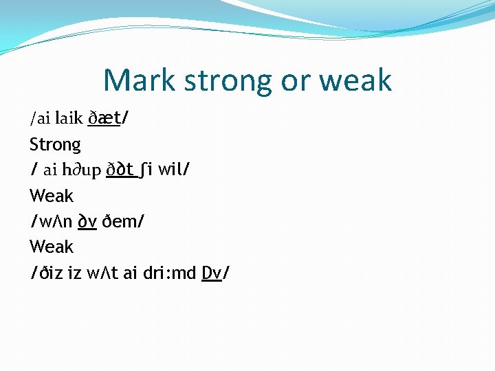 Mark strong or weak /ai laik ðæt/ Strong / ai h∂up ð∂t ∫i wil/