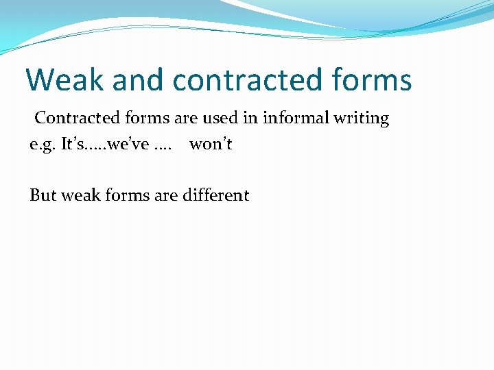 Weak and contracted forms Contracted forms are used in informal writing e. g. It’s.