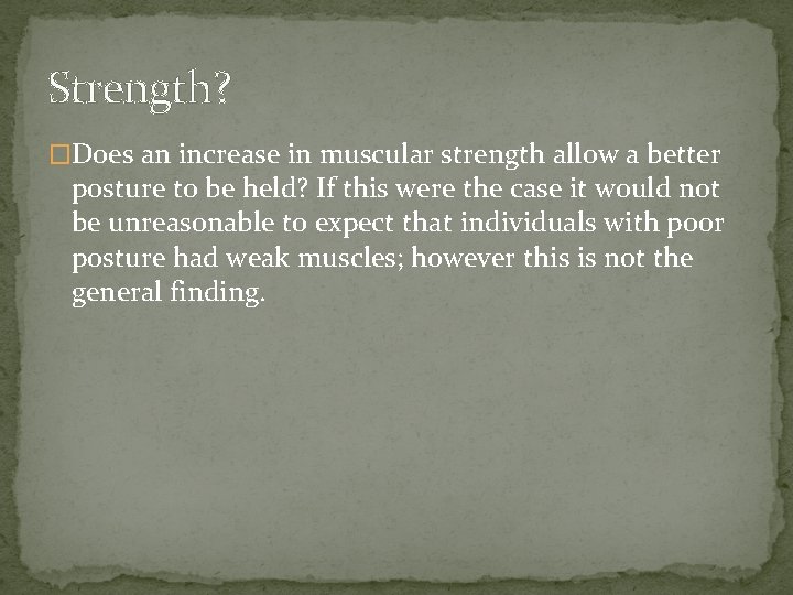 Strength? �Does an increase in muscular strength allow a better posture to be held? Strength? �Does an increase in muscular strength allow a better posture to be held?