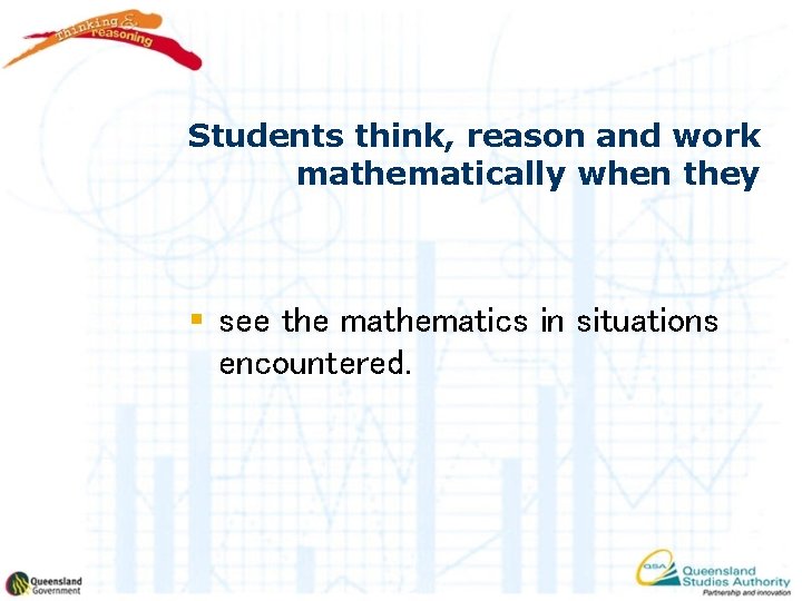 Students think, reason and work mathematically when they § see the mathematics in situations