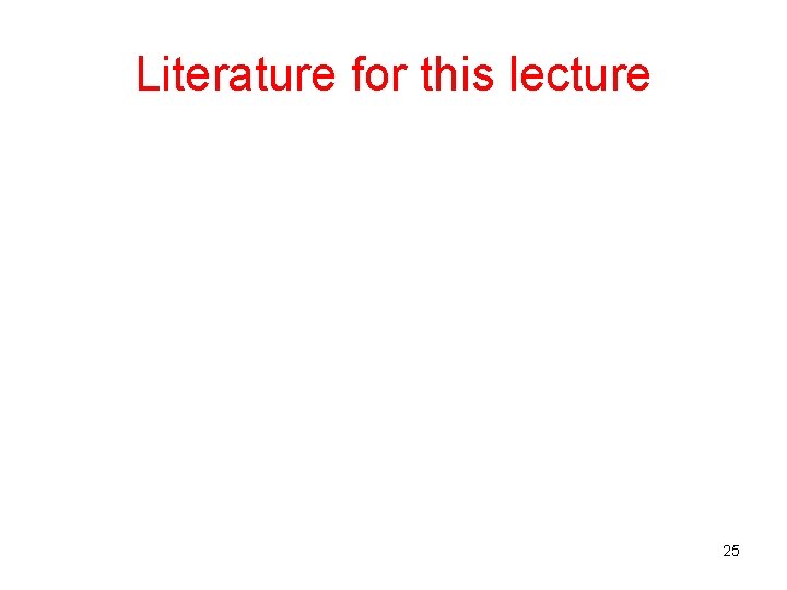 Literature for this lecture 25 