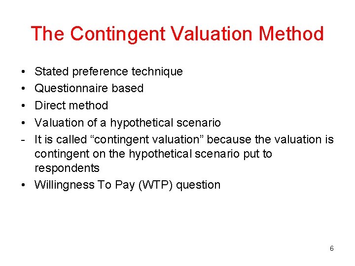 The Contingent Valuation Method • • - Stated preference technique Questionnaire based Direct method