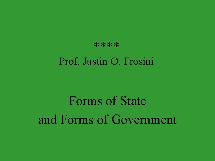 **** Prof. Justin O. Frosini Forms of State and Forms of Government 