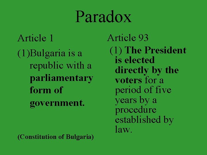 Paradox Article 1 (1)Bulgaria is a republic with a parliamentary form of government. (Constitution