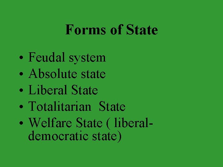 Forms of State • • • Feudal system Absolute state Liberal State Totalitarian State