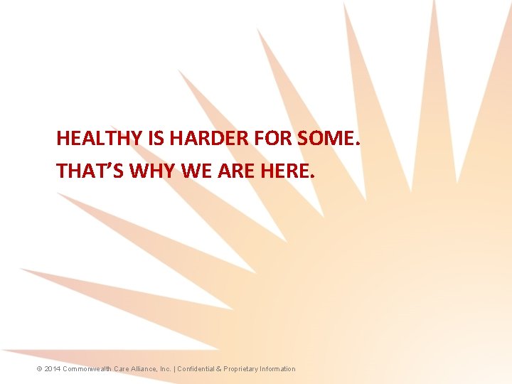 HEALTHY IS HARDER FOR SOME. THAT’S WHY WE ARE HERE. 10 © 2014 Commonwealth