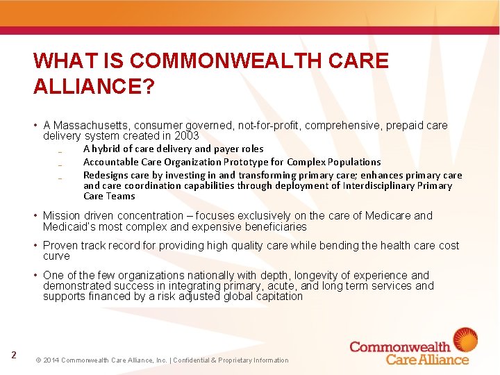 WHAT IS COMMONWEALTH CARE ALLIANCE? • A Massachusetts, consumer governed, not-for-profit, comprehensive, prepaid care