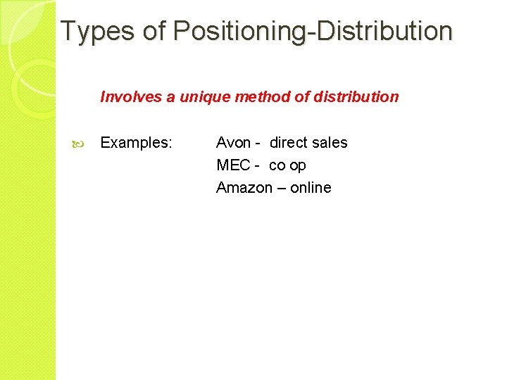 Types of Positioning-Distribution Involves a unique method of distribution Examples: Avon - direct sales