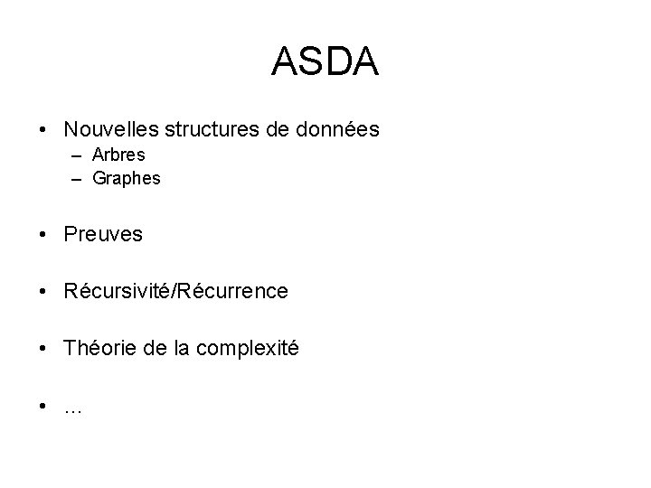 ASDA • Nouvelles structures de données – Arbres – Graphes • Preuves • Récursivité/Récurrence