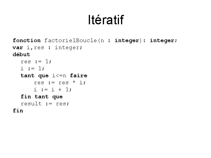Itératif fonction factoriel. Boucle(n : integer): integer; var i, res : integer; début res