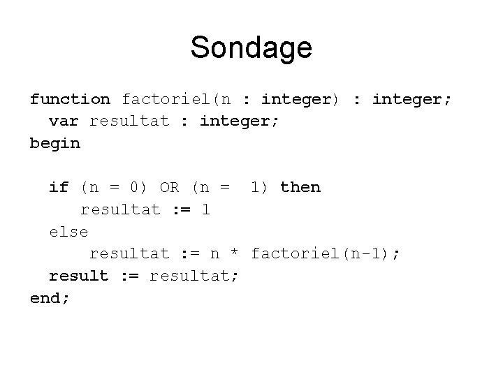 Sondage function factoriel(n : integer) : integer; var resultat : integer; begin if (n
