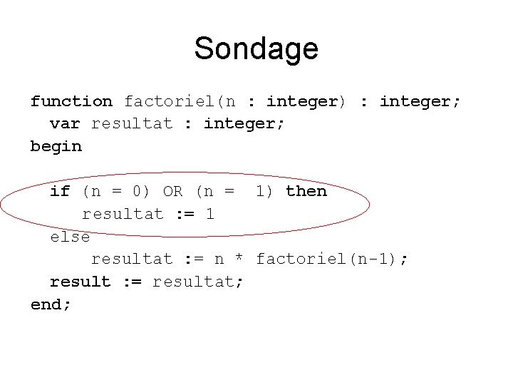 Sondage function factoriel(n : integer) : integer; var resultat : integer; begin if (n