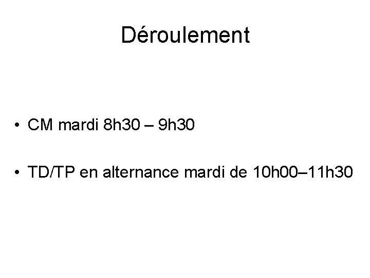 Déroulement • CM mardi 8 h 30 – 9 h 30 • TD/TP en