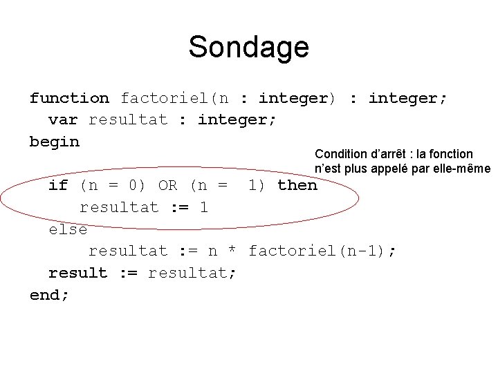 Sondage function factoriel(n : integer) : integer; var resultat : integer; begin Condition d’arrêt