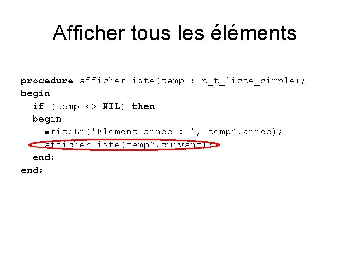 Afficher tous les éléments procedure afficher. Liste(temp : p_t_liste_simple); begin if (temp <> NIL)