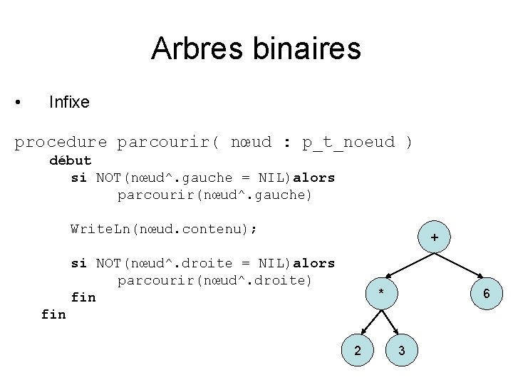 Arbres binaires • Infixe procedure parcourir( nœud : p_t_noeud ) début si NOT(nœud^. gauche