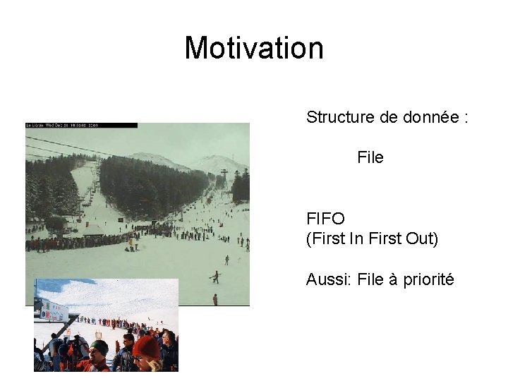 Motivation Structure de donnée : File FIFO (First In First Out) Aussi: File à