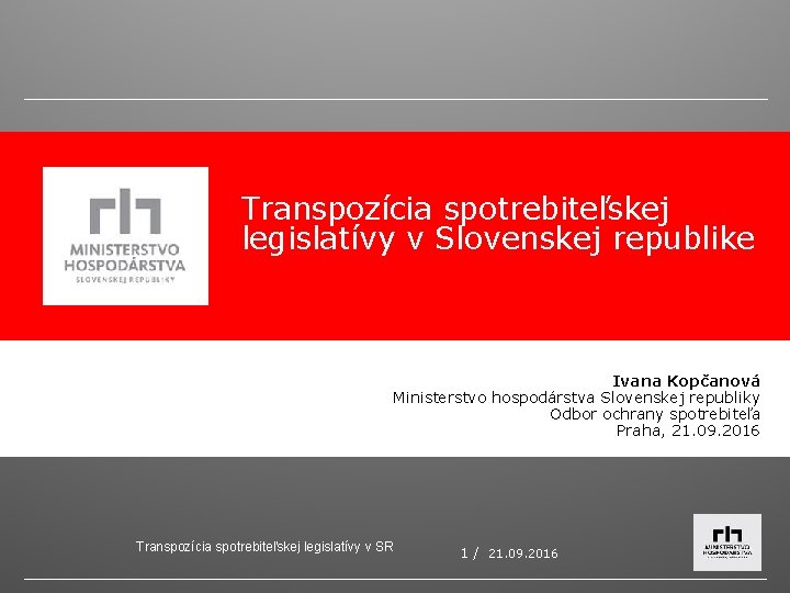 Transpozícia spotrebiteľskej legislatívy v Slovenskej republike Ivana Kopčanová Ministerstvo hospodárstva Slovenskej republiky Odbor ochrany