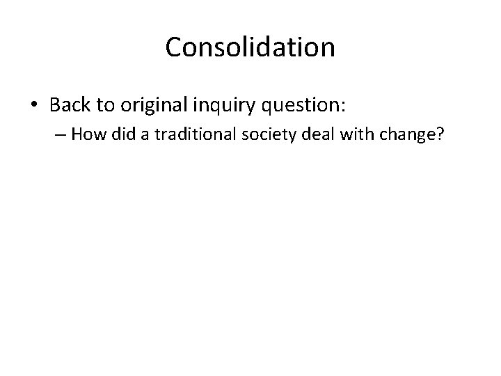 Consolidation • Back to original inquiry question: – How did a traditional society deal Consolidation • Back to original inquiry question: – How did a traditional society deal