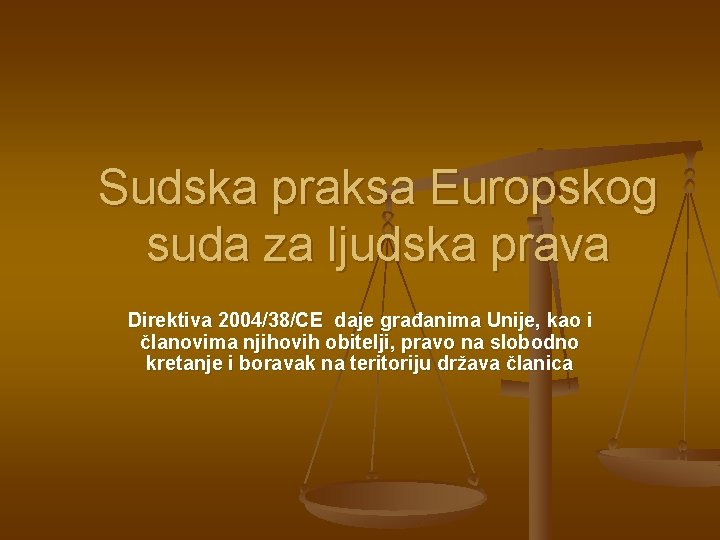 Sudska praksa Europskog suda za ljudska prava Direktiva 2004/38/CE daje građanima Unije, kao i