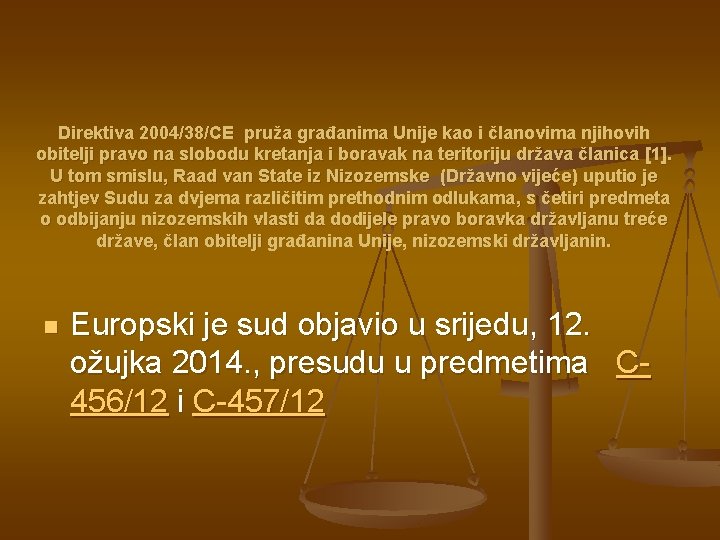 Direktiva 2004/38/CE pruža građanima Unije kao i članovima njihovih obitelji pravo na slobodu kretanja