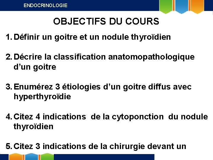 ENDOCRINOLOGIE OBJECTIFS DU COURS 1. Définir un goitre et un nodule thyroïdien 2. Décrire