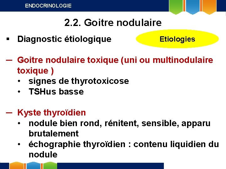 ENDOCRINOLOGIE 2. 2. Goitre nodulaire § Diagnostic étiologique Etiologies ─ Goitre nodulaire toxique (uni