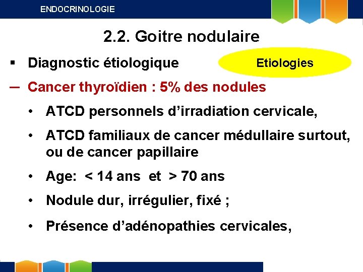 ENDOCRINOLOGIE 2. 2. Goitre nodulaire § Diagnostic étiologique Etiologies ─ Cancer thyroïdien : 5%