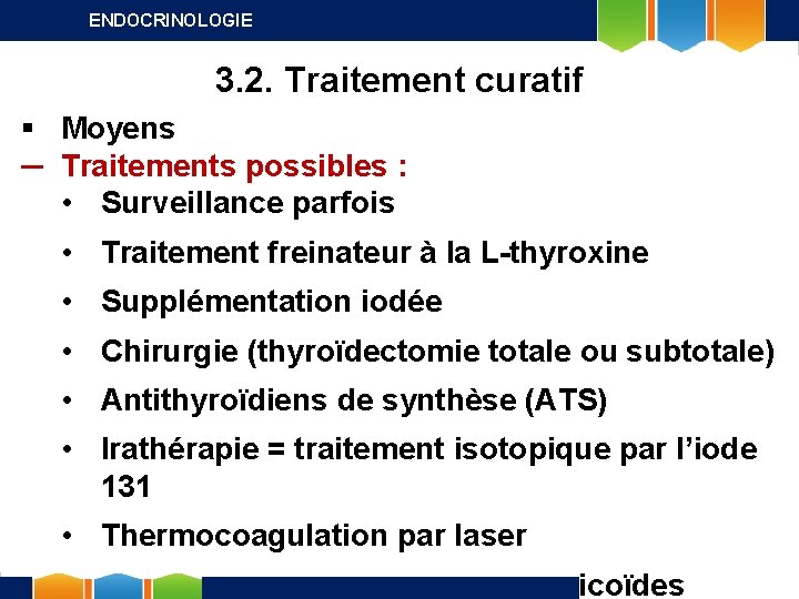 ENDOCRINOLOGIE 3. 2. Traitement curatif § Moyens ─ Traitements possibles : • Surveillance parfois