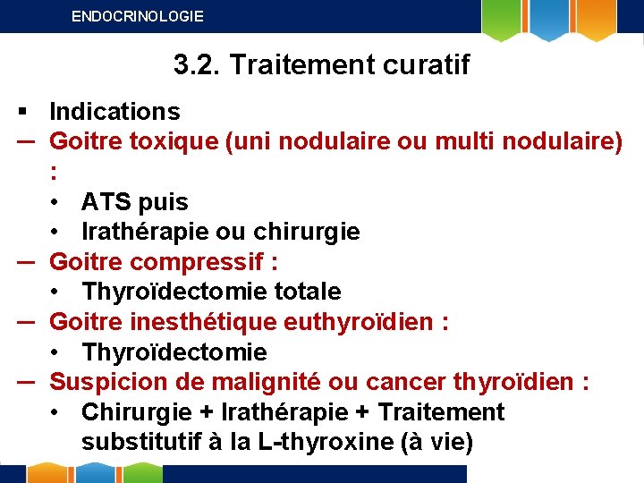 ENDOCRINOLOGIE 3. 2. Traitement curatif § Indications ─ Goitre toxique (uni nodulaire ou multi