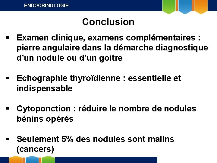 ENDOCRINOLOGIE Conclusion § Examen clinique, examens complémentaires : pierre angulaire dans la démarche diagnostique