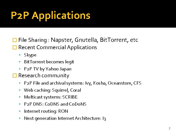 P 2 P Applications � File Sharing : Napster, Gnutella, Bit. Torrent, etc �