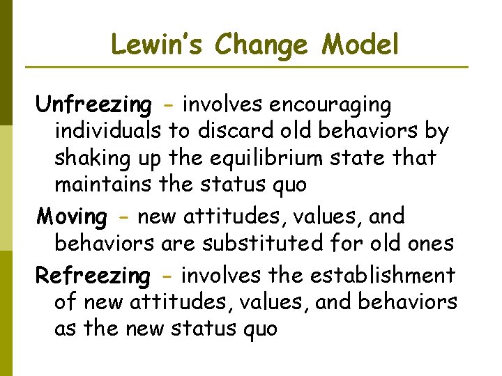 Lewin’s Change Model Unfreezing - involves encouraging individuals to discard old behaviors by shaking