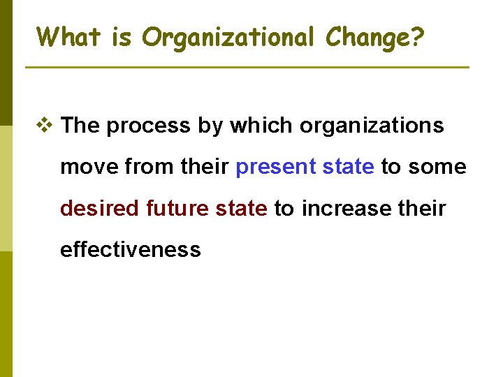 What is Organizational Change? v The process by which organizations move from their present