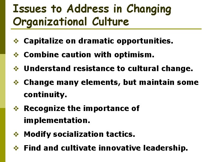 Issues to Address in Changing Organizational Culture v Capitalize on dramatic opportunities. v Combine