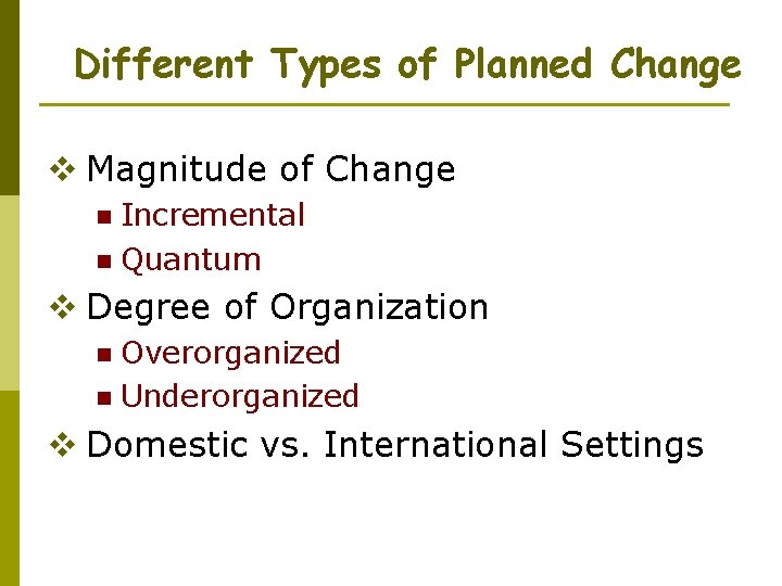 Different Types of Planned Change v Magnitude of Change Incremental n Quantum n v