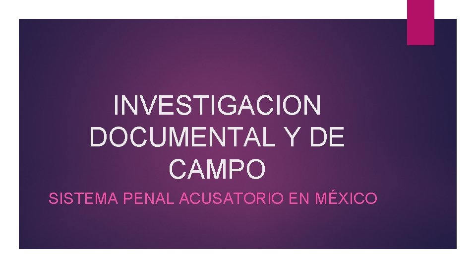 INVESTIGACION DOCUMENTAL Y DE CAMPO SISTEMA PENAL ACUSATORIO EN MÉXICO 