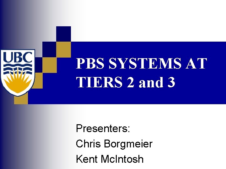 PBS SYSTEMS AT TIERS 2 and 3 Presenters: Chris Borgmeier Kent Mc. Intosh 