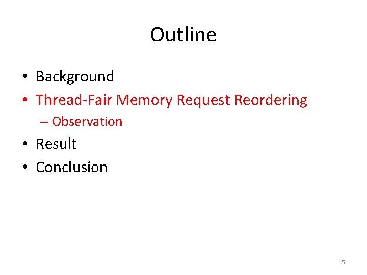 Outline • Background • Thread-Fair Memory Request Reordering – Observation • Result • Conclusion