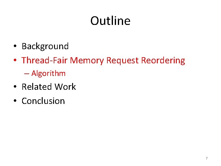 Outline • Background • Thread-Fair Memory Request Reordering – Algorithm • Related Work •