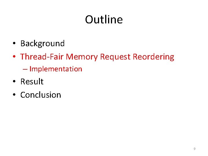 Outline • Background • Thread-Fair Memory Request Reordering – Implementation • Result • Conclusion