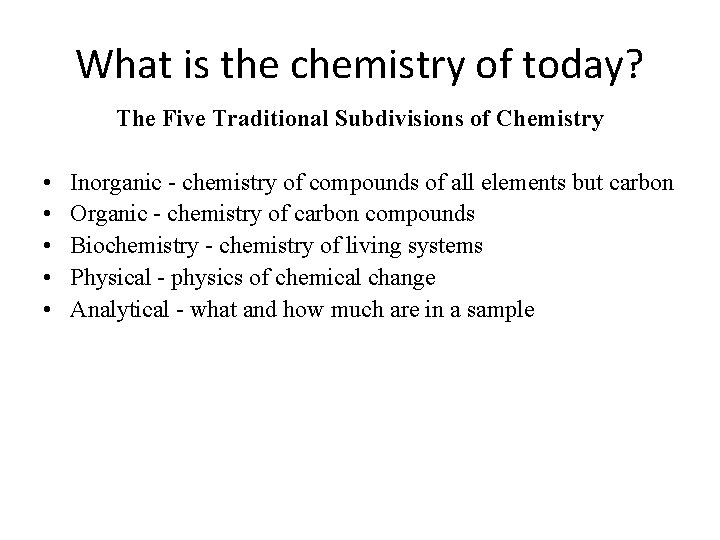 What is the chemistry of today? The Five Traditional Subdivisions of Chemistry • •