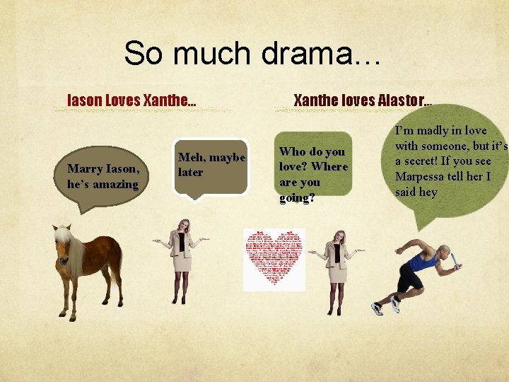 So much drama… Iason Loves Xanthe… Marry Iason, he’s amazing Meh, maybe later Xanthe