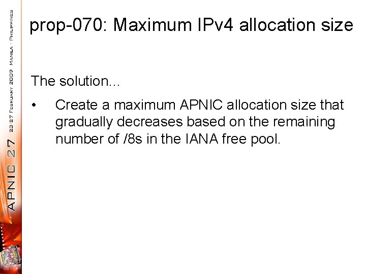 prop-070: Maximum IPv 4 allocation size The solution… • Create a maximum APNIC allocation