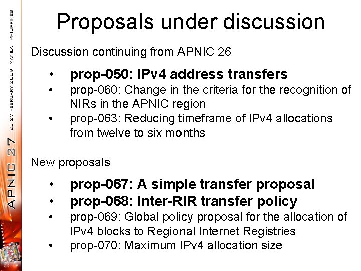 Proposals under discussion Discussion continuing from APNIC 26 • prop-050: IPv 4 address transfers
