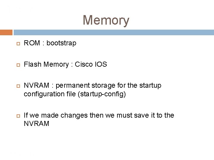 Memory ROM : bootstrap Flash Memory : Cisco IOS NVRAM : permanent storage for
