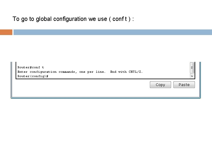To go to global configuration we use ( conf t ) : 
