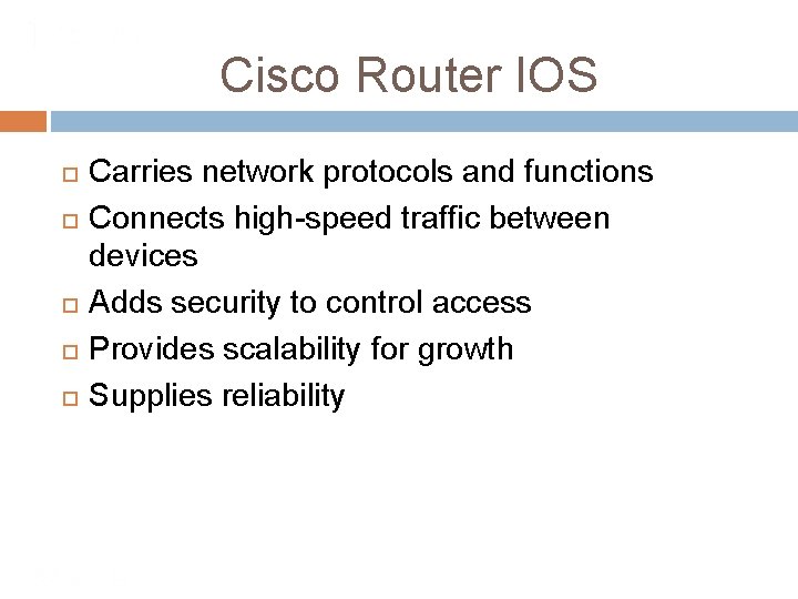 Cisco Router IOS Carries network protocols and functions Connects high-speed traffic between devices Adds