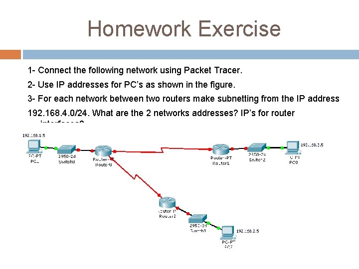 Homework Exercise 1 - Connect the following network using Packet Tracer. 2 - Use